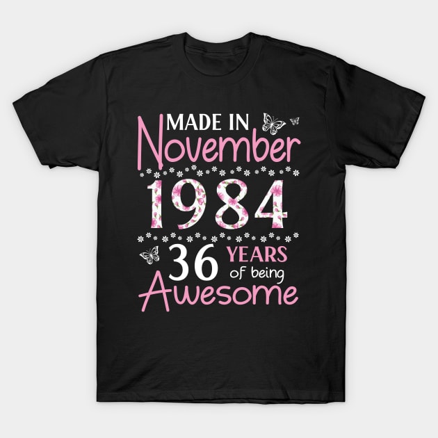 Made In November 1984 Happy Birthday 36 Years Of Being Awesome To Me You Mom Sister Wife Daughter T-Shirt by Cowan79